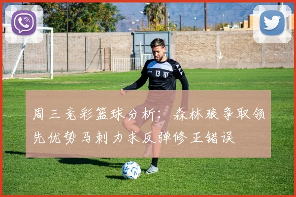 周三竞彩篮球分析：森林狼争取领先优势马刺力求反弹修正错误